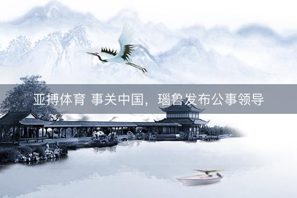 亚搏体育 事关中国,瑙鲁发布公事领导