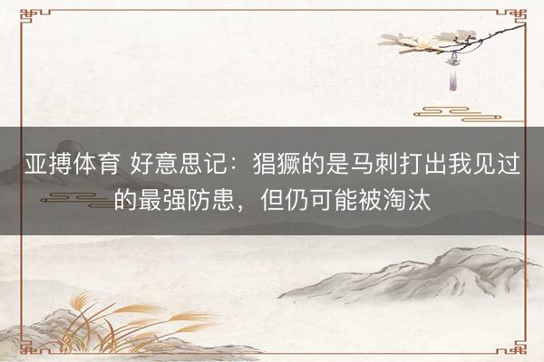 亚搏体育 好意思记：猖獗的是马刺打出我见过的最强防患，但仍可能被淘汰