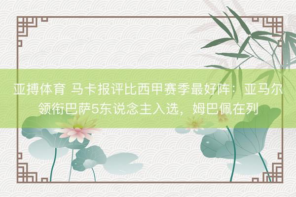 亚搏体育 马卡报评比西甲赛季最好阵：亚马尔领衔巴萨5东说念主入选，姆巴佩在列